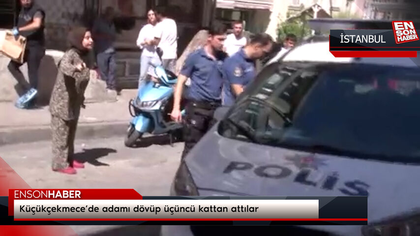 Küçükçekmece’de adamı dövüp üçüncü kattan attılar