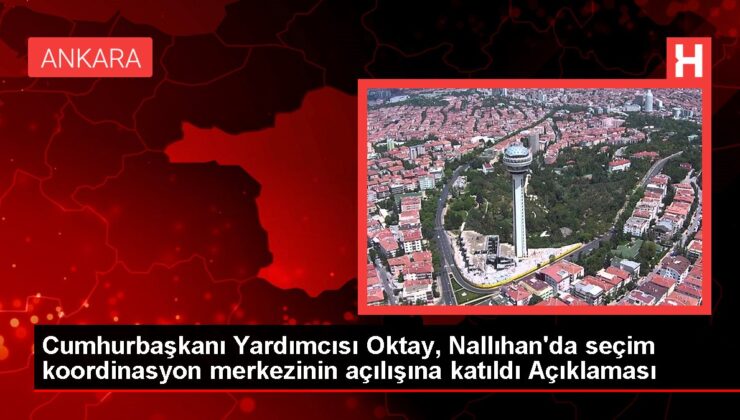 Cumhurbaşkanı Yardımcısı Oktay, Nallıhan’da seçim uyum merkezinin açılışına katıldı Açıklaması