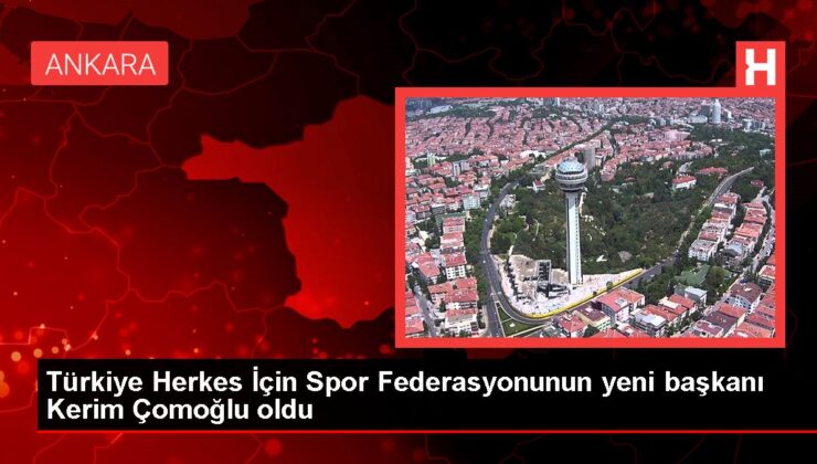 Türkiye Herkes İçin Spor Federasyonunun yeni lideri Kerim Çomoğlu oldu