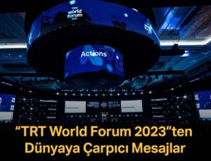 “TRT World Forum 2023″ten dünyaya çarpıcı iletiler
